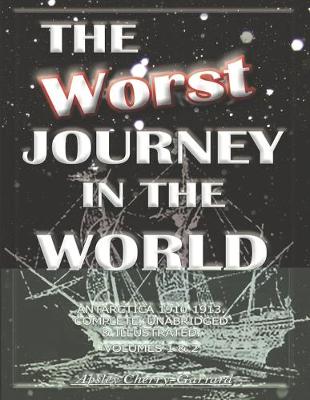Book cover for The Worst Journey in the World, Antarctica 1910-1913. Complete, Unabridged & Illustrated. Volumes 1 & 2