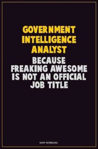 Cover of Government Intelligence Analyst, Because Freaking Awesome Is Not An Official Job Title