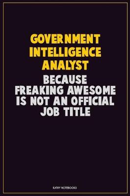 Book cover for Government Intelligence Analyst, Because Freaking Awesome Is Not An Official Job Title