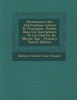 Book cover for Dictionnaire Des Abreviations Latines Et Francaises, Usitees Dans Les Inscriptions ... Et Les Chartes Du Moyen Age