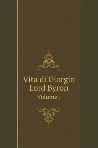 Cover of Vita di Giorgio Lord Byron Volume1