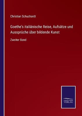 Book cover for Goethe's italiänische Reise, Aufsätze und Aussprüche über bildende Kunst