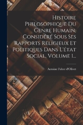 Cover of Histoire Philosophique Du Genre Humain, Considéré Sous Ses Rapports Religieux Et Politiques Dans L'état Social, Volume 1...