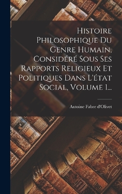 Book cover for Histoire Philosophique Du Genre Humain, Considéré Sous Ses Rapports Religieux Et Politiques Dans L'état Social, Volume 1...