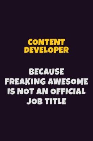 Cover of Content Developer, Because Freaking Awesome Is Not An Official Job Title