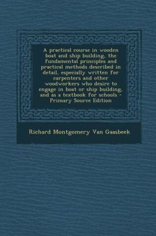 Cover of A Practical Course in Wooden Boat and Ship Building, the Fundamental Principles and Practical Methods Described in Detail, Especially Written for CA