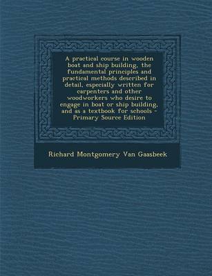 Book cover for A Practical Course in Wooden Boat and Ship Building, the Fundamental Principles and Practical Methods Described in Detail, Especially Written for CA