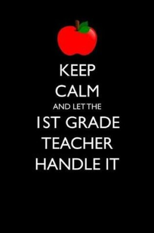 Cover of Keep Calm and Let the 1st Grade Teacher Handle It