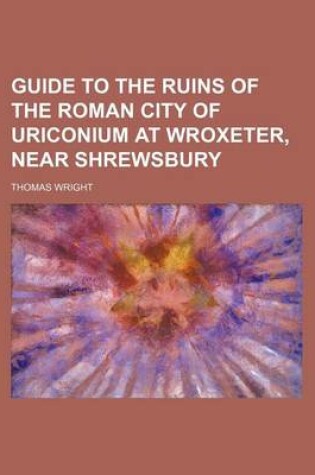 Cover of Guide to the Ruins of the Roman City of Uriconium at Wroxeter, Near Shrewsbury