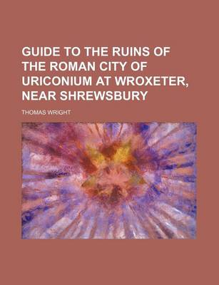 Book cover for Guide to the Ruins of the Roman City of Uriconium at Wroxeter, Near Shrewsbury