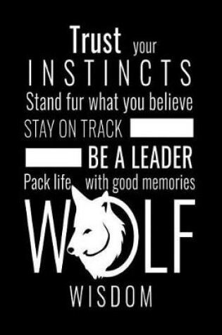 Cover of Trust Your Instincts Stand Fur What You Believe Stay On Track Be a Leader Pack Life With Good Memories Wolf Wisdom