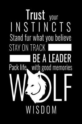 Book cover for Trust Your Instincts Stand Fur What You Believe Stay On Track Be a Leader Pack Life With Good Memories Wolf Wisdom