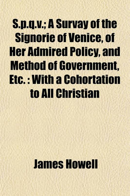 Book cover for S.P.Q.V.; A Survay of the Signorie of Venice, of Her Admired Policy, and Method of Government, Etc.