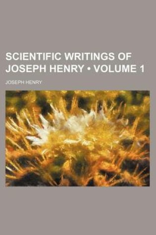 Cover of Scientific Writings of Joseph Henry (Volume 1)