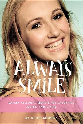 Book cover for Always Smile: Carley Allison's Secrets for Laughing, Loving and Living