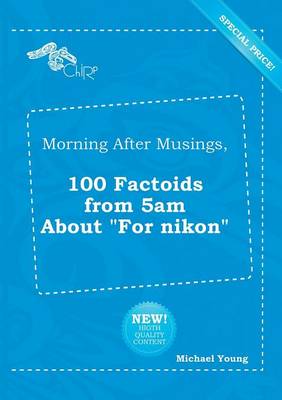 Book cover for Morning After Musings, 100 Factoids from 5am about for Nikon