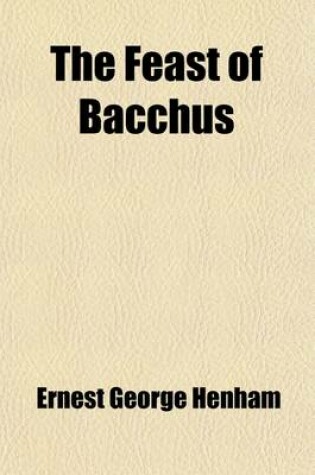 Cover of The Feast of Bacchus; A Study in Dramatic Atmosphere