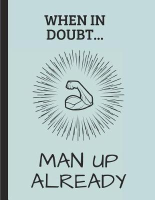 Book cover for When in Doubt... Man Up Already