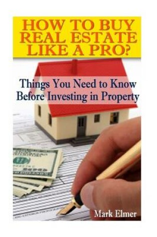 Cover of How to Buy Real Estate Like a Pro? Things You Need to Know Before Investing in Property