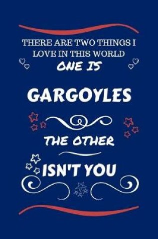 Cover of There Are Two Things I Love In This World One Is Gargoyles The Other Isn't You