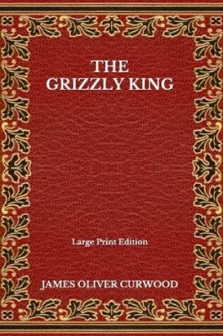 Cover of The Grizzly King - Large Print Edition