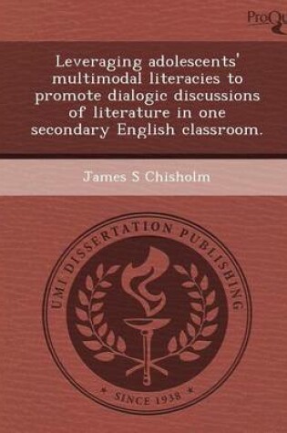 Cover of Leveraging Adolescents' Multimodal Literacies to Promote Dialogic Discussions of Literature in One Secondary English Classroom