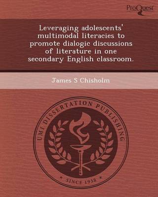 Book cover for Leveraging Adolescents' Multimodal Literacies to Promote Dialogic Discussions of Literature in One Secondary English Classroom