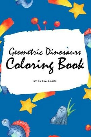 Cover of Geometric Dinosaurs Coloring Book for Children (8.5x8.5 Coloring Book / Activity Book)