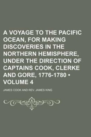 Cover of A Voyage to the Pacific Ocean, for Making Discoveries in the Northern Hemisphere, Under the Direction of Captains Cook, Clerke and Gore, 1776-1780 (Volume 4)