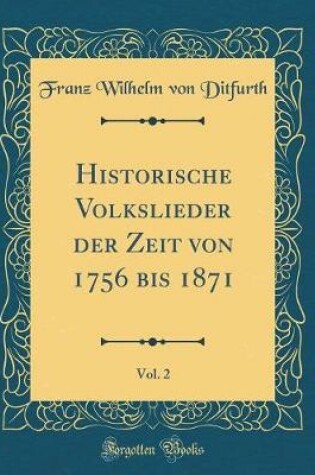 Cover of Historische Volkslieder der Zeit von 1756 bis 1871, Vol. 2 (Classic Reprint)