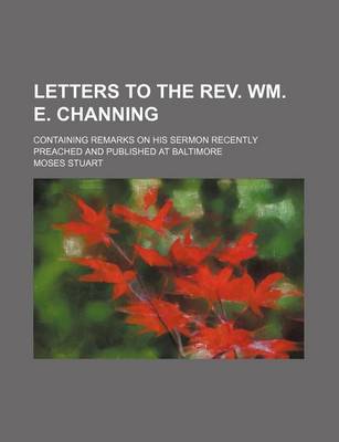 Book cover for Letters to the REV. Wm. E. Channing; Containing Remarks on His Sermon Recently Preached and Published at Baltimore