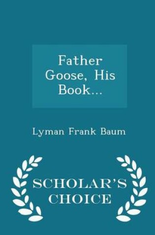 Cover of Father Goose, His Book... - Scholar's Choice Edition