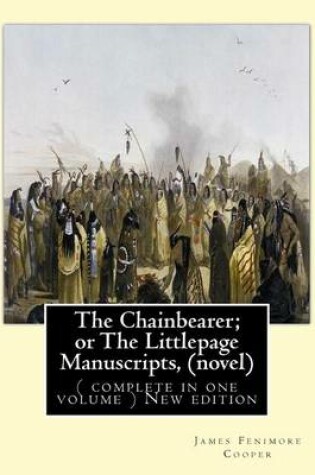 Cover of The Chainbearer; or The Littlepage Manuscripts, By J. Fenimore Cooper A NOVEL