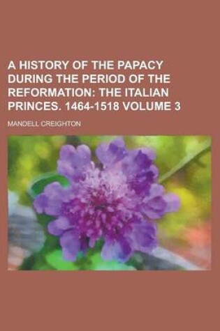 Cover of A History of the Papacy During the Period of the Reformation Volume 3