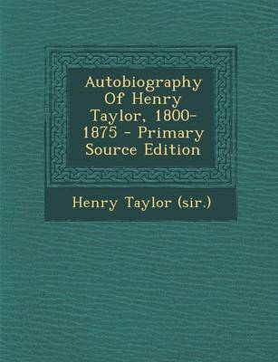 Book cover for Autobiography of Henry Taylor, 1800-1875 - Primary Source Edition