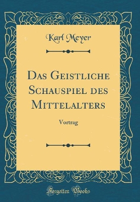 Book cover for Das Geistliche Schauspiel des Mittelalters: Vortrag (Classic Reprint)