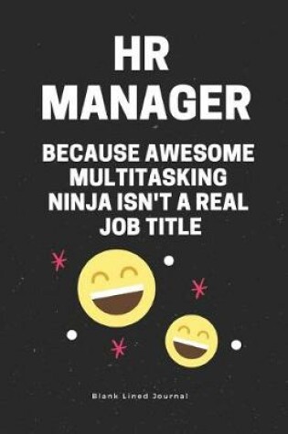 Cover of HR Manager Because Awesome Multitasking Ninja Isn't a Real Job Title. Blank Lined Journal