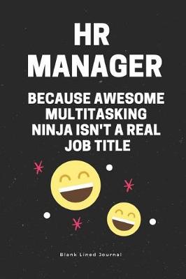 Cover of HR Manager Because Awesome Multitasking Ninja Isn't a Real Job Title. Blank Lined Journal