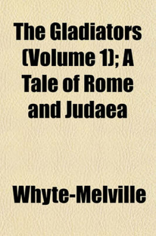 Cover of The Gladiators (Volume 1); A Tale of Rome and Judaea