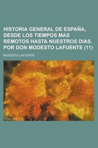 Cover of Historia General de Espa A, Desde Los Tiempos Mas Remotos Hasta Nuestros Dias. Por Don Modesto Lafuente (11)