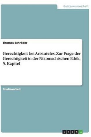 Cover of Gerechtigkeit bei Aristoteles. Zur Frage der Gerechtigkeit in der Nikomachischen Ethik, 5. Kapitel