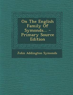 Book cover for On the English Family of Symonds... - Primary Source Edition