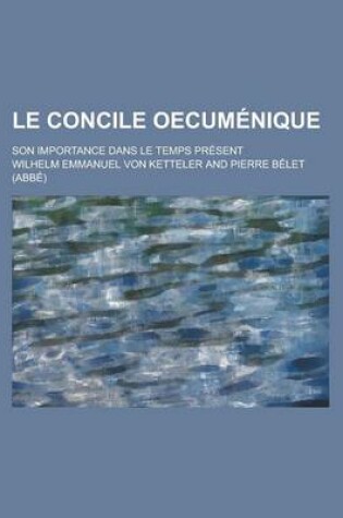 Cover of Le Concile Oecumenique; Son Importance Dans Le Temps Present