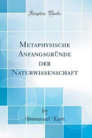 Cover of Metaphysische Anfangsgründe der Naturwissenschaft (Classic Reprint)