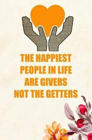 Cover of The Happiest People in Life Are Givers Not the Getters