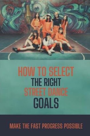 Cover of How To Select The Right Street Dance Goals