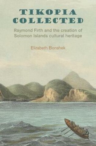 Cover of Tikopia Collected: Raymond Firth and the Creation of Solomon Islands Cultural Heritage