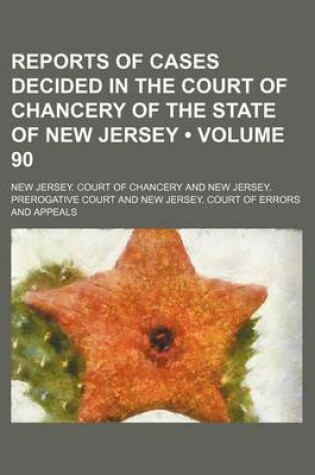 Cover of Reports of Cases Decided in the Court of Chancery of the State of New Jersey (Volume 90)