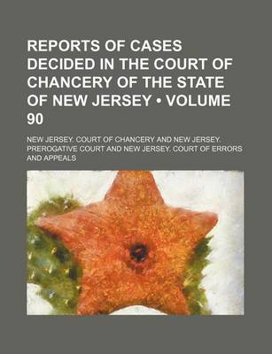 Book cover for Reports of Cases Decided in the Court of Chancery of the State of New Jersey (Volume 90)