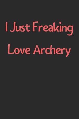 Book cover for I Just Freaking Love Archery